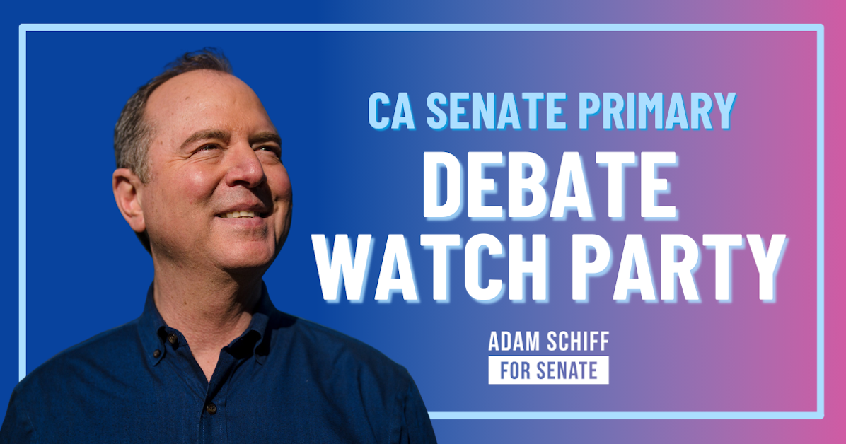 CA Senate Primary Debate Watch Party with Team Schiff! · Adam Schiff